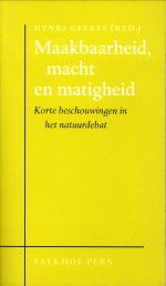 GEERTS, HENRI (RED.) - Maakbaarheid, macht en matigheid. Korte beschouwingen in het natuurdebat