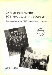 ROUBOS, ANJA - Van meisjeswerk tot vrouwenorganisatie. Geschiedenis van de YWCA-Nederland, 1920 - 1989