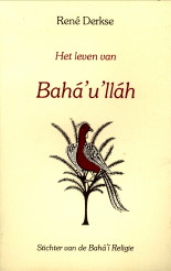 DERKSE, REN - Het leven van Bah'u'llh stichter van de Bah'i Religie