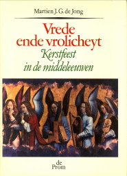 JONG, MARTIEN J.G. DE - Vrede ende Vrolicheyt. Kerstfeest in de middeleeuwen