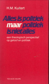 KUITERT, H.M - Alles is politiek maar politiek is niet alles. Een theologisch perspectief op geloof en politiek