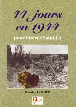 LANTIER, MAURICE - 44 Jours en 1944 pour librer Saint-L (6 juin-19 juillet 1944)