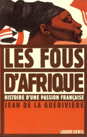 GURIVIERE, JEAN DE LA - Les fous d'Afrique. Histoire d'une passion franaise