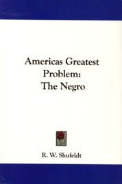 SHUFELDT, R.W - America's greatest problem; the Negro