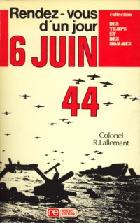 LALLEMENT, COLONEL R - Rendez-vous d'un jour: 6 juin 44