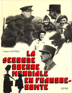 DUTRIEZ, COLONEL ROBERT - La seconde guerre mondiale en Franche-Comt