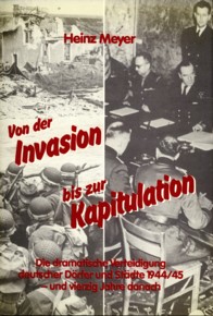 MEYER, HEINZ - Von der Invasion bis zur Kapitulation. Normandie-Ardennenschlacht-die dramatische Verteidigung deutsche Drfer und Stdte - und vierzig Jahr danach