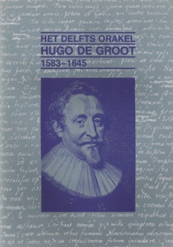  - Hugo de Groot 1583 - 1645. Het Delfts orakel