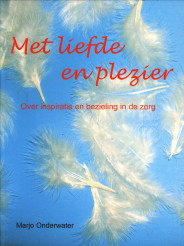ONDERWATER, MARJO - Met liefde en plezier. Over inspiratie en bezieling in de zorg
