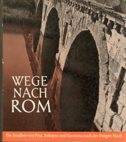  - Wege nach Rom. Die Strassen von Pisa, Bologna und Ravenna nach der ewigen Stadt