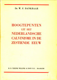 DANKBAAR, DR.W.F - Hoogtepunten uit het Nederlandsche Calvinisme in de zestiende eeuw