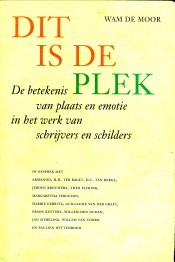 MOOR, WAM DE (RED.) - Dit is de plek. De betekenis van plaats en emotie in het werk van schrijvers en schilders