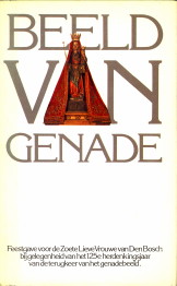 REDACTIE - Beeld van Genade. Feestgave voor de Zoete Lieve Vrouwe Van Den Bosch bij gelegenheid van het 125e herdenkingsjaar van de terugkeer van het Genadebeeld