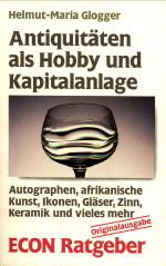 GLOGGER, H.M. - Antiquitten als Hobby und Kapitalanlage. Autographen, afrikanische Kunst, Ikonen, Glser, Zinn, Keramik und vieles mehr