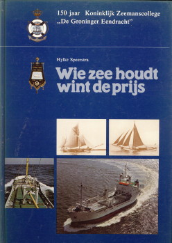 SPEERSTRA, HYLKE - Wie zee houdt wint de prijs. 150 Jaar Koninklijk Zeemanscollege 'De Groninger Eendracht