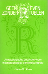 LUKKEN, GERARD - Geen leven zonder rituelen. Antropologische beschouwingen met het oog op de christelijke liturgie
