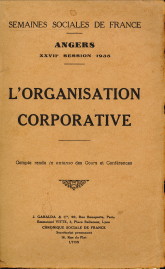  - L'Organisation corporative. Compte rendu in extenso des cours et confrences. Semaines sociales de France. Angers XXVIIe session 1935