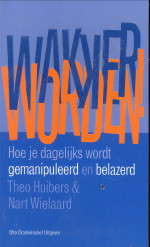 HUIBERS, THEO & WIELAARD, NART - Wakker worden! Hoe je dagelijks wordt gemanipuleerd en belazerd