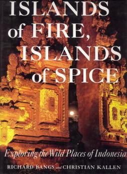 BANGS, RICHARD / KALLEN, CHRISTIAN - Islands of fire, islands of spice. Exploring the wild places of Indonesia
