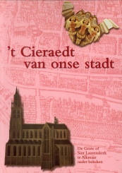 ROGGE, CARLA - 'T cieraedt van onse stadt. De grote of Sint Laurenskerk te Alkmaar nader bekeken
