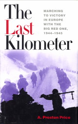 PRESTON PRICE, A - The last kilometer. Marching to Victory in Europe with the Big Red One, 1944 - 1945