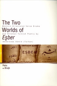 BRUIJN, PETRA DE - The two worlds of Esber. Western orientated verse drama and Ottoman Turkish poetry by 'Abdlhakk Hamid (Tarhan)
