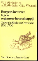 WERTHEIM, W.F. / WERTHEIM-GIJSE WEENINK, A.H - Burgers in verzet tegen regenten-heerschappij. Onrust in Sticht en Oversticht 1703 - 1706