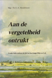 HENDRIKSEN, MR. TH. G.A - Aan de vergetelheid ontrukt. Leuke belevenissen in lief en leed langs Rijn en Lek