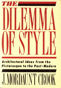 MORDAUNT CROOK, J - The dilemma of style. Architectural ideas from the picturesque to the post-modern