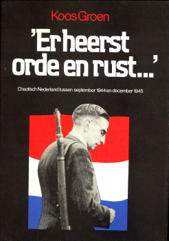 GROEN, KOOS - 'Er heerst orde en rust.' Chaotisch Nederland tussen september 1944 en december 1945