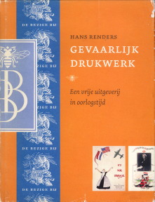 RENDERS, HANS - Gevaarlijk drukwerk. Een vrije uitgeverij in oorlogstijd