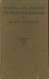 HAEFTEN, DR. F.W. VAN - Schets der ziekten en haar verzorging. Met aanhangsel: dieetlijsten voor verschillende ziekten