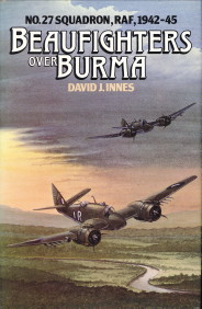 INNES, DAVID J - Beaufighters over Burma. No. 27 Squadron, RAF, 1942 -45