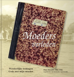 ROOIJ-ROELOFFS, DRS. A.J.A. DE / RIET, DR. A.J.J. VAN 'T - Moeders verleden. Wonderlijke leidingen Gods met mijn moeder. Pieter Roeloffs (1866 - 1946) toegelicht door zijn kleindochter Agien Roeloffs