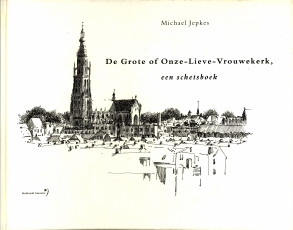 JEPKES, MICHAEL - De Grote of Onze-Lieve-Vrouwekerk. een schetsboek