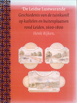 RIJKEN, HENK - De Leidse lustwarande. Geschiedenis van de tuinkunst op kastelen en buitenplaatsen rond Leiden 1600 - 1800