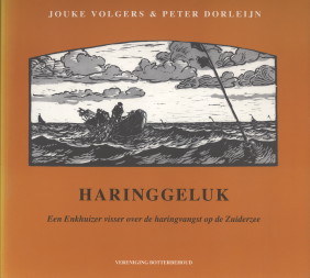 VOLGERS, JOUKE / DORLEIJN, PETER - Haringgeluk. Een Enkhuizer visser over de haringvangst op de Zuiderzee