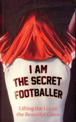  - I am the secret footballer. Lifting the lid on the Beautiful Game