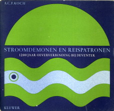 KOCH, A.C.F - Stroomdemomen en reispatronen. 1200 Jaar oeververbinding bij Deventer