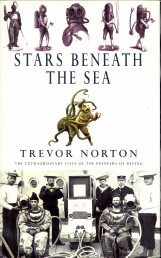 NORTON, TREVOR - Stars beneath the sea. The extraordinary lives of the pioneers of diving