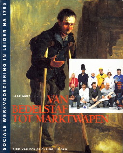 MOES, JAAP - Van bedelstaf tot marktwapen. Sociale werkvoorziening in Leiden na 1795