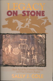 COLE, SALLY J - Legacy on stone. Rock art of the Colorado Plateau and Four Corners Region