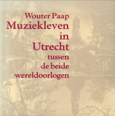 PAAP, WOUTER - Muziekleven in Utrecht tussen de beide wereldoorlogen