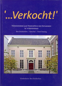 DUINKERKEN, BEN; STAL, KEES; DESSING, REN W. CHR - Verkocht! Tweehonderd jaar VendueHuis der Notarissen te 's-Gravenhage. Een geschiedenis van de Haagse notarissen, van hun pand aan de Nobelstraat en van de veilingen in de Residentie