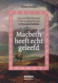 STEINZ, PIETER - Macbeth heeft echt geleefd. Een reis door Europa in de voetsporen van 16 literaire helden