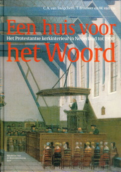 SWIGCHEM, C.A. VAN,/ BROUWER, T 'OS, W. VAN - Een huis voor het woord. Het protestantse kerkinterieur in Nederland tot 1900