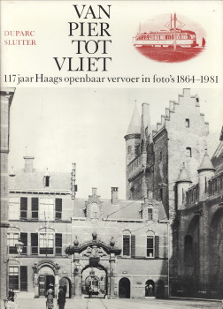 DUPARC, H.J.A. EN SLUITER, J.W - Van Pier tot Vliet. 117 jaar Haags openbaar vervoer in foto's 1864 - 1981