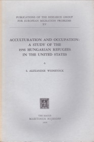 WEINSTOCK, S. ALEXANDER - Acculturation and occupation: a study of the 1956 Hungarian refugees in the United States