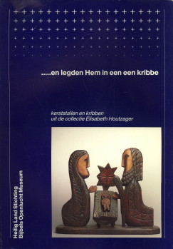 HOUTZAGER, DR. M. ELISABETH - ...en legden hem in een kribbe. Kerstkribben uit de collectie Elisabeth Houtzager