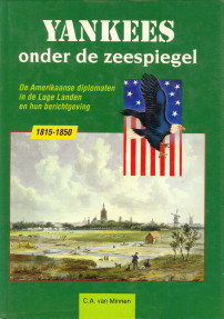 MINNEN, C.A. VAN - Yankees onder de zeespiegel. De Amerikaanse diplomaten in de Lage Landen en hun berichtgeving 1815 - 1850